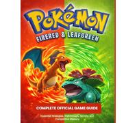 POKÉMON FIRERED AND LEAFGREEN COMPLETE OFFICIAL GAME GUIDE: Essential Strategies, Walkthrough, Secrets, and Competitive Mastery