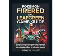 Pokemon FireRed and LeafGreen Game Guide: Comprehensive Walkthrough, Tips, Strategies, Cheats, Legendary Locations, Hidden Secrets, and Endgame Content for Beginners and Pros