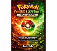 Pokémon FireRed & LeafGreen Adventure Guide: Master Every Battle, Unlock Hidden Secrets, and Build the Ultimate Team with Expert Tips, Walkthroughs, and Winning Strategies