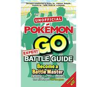Pokémon Go Expert Battle Guide: Tips, Tricks and Hacks to help you become a Battle Master!