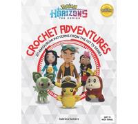 Pokémon Horizons: The Series - Crochet Adventures: 20 Amigurumi Patterns from the Hit TV Series (Pokémon Crafts)