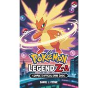 POKÉMON LEGEND Z-A: COMPLETE OFFICIAL GAME GUIDE: Full Walkthrough of Lumiose City, Real-Time Battle Mastery, and All 15 Mega Evolutions Unlocked