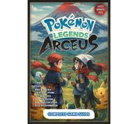 Pokemon Legends Arceus: The Complete Unofficial Strategy Guide & Walkthrough: All Quests, Requests, Pokemon Locations, Crafting Recipes, Item & 100% Completion (Latest Updated)