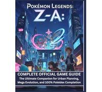POKÉMON LEGENDS: Z-A: COMPLETE OFFICIAL GAME GUIDE: The Ultimate Companion for Urban Planning, Mega Evolution, and 100% Pokédex Completion