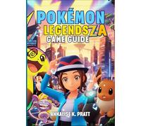 POKÉMON LEGENDS: Z-A GAME GUIDE: The Complete Walkthrough with Strategies, Secrets, Mega Evolutions and Expert Tips to Help Every Trainer Achieve 100% Completion.
