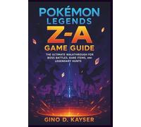 Pokemon Legends Z-A Game Guide: The Ultimate Walkthrough for Boss Battles, Rare Items, and Legendary Hunts