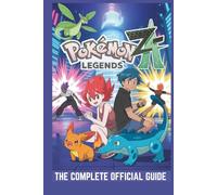 POKÉMON LEGENDS: Z-A: THE COMPLETE OFFICIAL GUIDE: Full Walkthrough, Mega Evolution Secrets, Starter Paths, Pokédex Insights, Hidden Collectibles, and Expert Strategies to Master Lumiose City