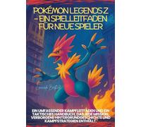 POKÉMON LEGENDS Z - EIN SPIELLEITFADEN FÜR NEUE SPIELER: Ein umfassender Kampfleitfaden und ein taktisches Handbuch, das jede Mission, verborgene ... enthüllt. (The Elite Game Library)