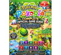 POKÉMON POKOPIA: COMPLETE OFFICIAL GAME GUIDE Unlocking Legendaries, Dream Islands, Hidden Relics, and Everything You Need for True 100% Completion