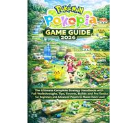 POKÉMON POKOPIA GAME GUIDE: The Ultimate Complete Strategy Handbook with Full Walkthroughs, Tips, Secrets, Builds and Pro Tactics for Beginners and Advanced Players to Master Every Level Fast