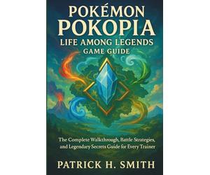 Pokémon Pokopia: Life Among Legends Game Guide: The Complete Walkthrough, Battle Strategies, and Legendary Secrets Guide for Every Trainer