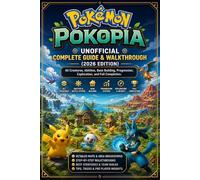Pokémon Pokopia Unofficial Complete Guide & Walkthrough (2026 Edition): All Creatures, Abilities, Base Building, Progression, Exploration, and Full Completion