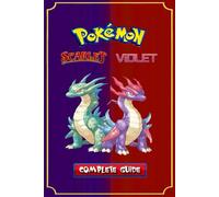 Pokemon Scarlet and Violet Complete Guide (New Updated): Tips, Tricks, Strategies, Secrets, Help and More