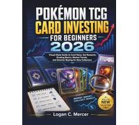 POKÉMON TCG CARD INVESTING FOR BEGINNERS 2026: Visual-Style Guide to Card Value, Set Research, Grading Basics, Market Trends, and Smarter Buying for New Collectors