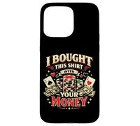 Poker Cards Vintage I Bought This Shirt With Your Money Case for iPhone 15 Pro Max