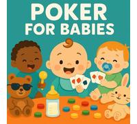 Poker For Babies: A Playful, Rhyming Poker Adventure for Tiny Tots and Their Grown-Up Card Sharks (Grown-Up Lessons for Little Minds)