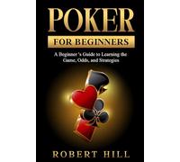 Poker for Beginners: A Beginner’s Guide to Learning the Game, Odds, and Strategies