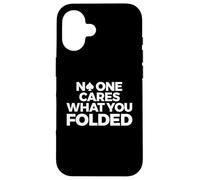Poker, Funny, No One Cares What You Folded Case for iPhone 16