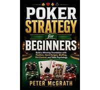 Poker Strategy for Beginners: Build a Winning Foundation with Position, Hand Ranges, Bluffing, Pot Control, and Table Psychology (Casino Games Mastery)