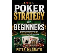 Poker Strategy for Beginners: Build a Winning Foundation with Position, Hand Ranges, Bluffing, Pot Control, and Table Psychology: 6 (Casino Games Mastery)