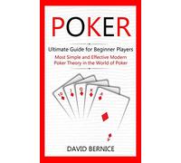 Poker: Ultimate Guide for Beginner Players (Most Simple and Effective Modern Poker Theory in the World of Poker)