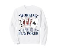Poker Working Is For People Who Cant Play Cards Sweatshirt