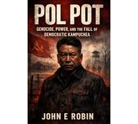 Pol Pot: Genocide, Power, and the Fall of Democratic Kampuchea