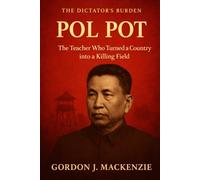 Pol Pot: The Teacher Who Turned a Country into a Killing Field (The Dictator’s Burden)