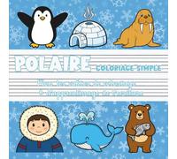 Polaire - Coloriage simple | Mon premier cahier de coloriage & d’apprentissage de l’écriture: Animaux polaires, igloos & neige à colorier