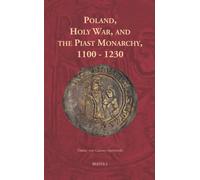 Poland, Holy War, and the Piast Monarchy, 1100-1230