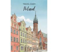 Poland Travel Diary: Travel Journal - Plan Your Poland Vacation. Notebook to Preserve Unforgettable Travel Memories and Highlights! Perfect Gift for Travelers and Globetrotters (Poland / Polen)