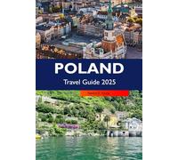 POLAND Travel Guide 2025: Explore Historic Cities, Rich Culture, Scenic Countryside, Vibrant Traditions, and Hidden Gems Across Europe's Top Destination