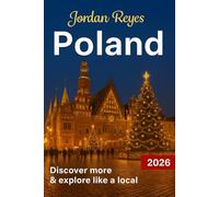 Poland Travel Guide 2026: Explore Like a Local - Discover Hidden Gems, Detailed Itineraries, Timeless Cities, Scenic Routes, Food, & Insider Tips for the Ultimate Polish Experience