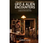 POLAND'S STRANGEST UFO & ALIEN ENCOUNTERS: 11 True Accounts of Humanoids, Landings and Otherworldly Contact (The Polish Paranormal Files)