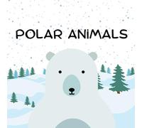 Polar Animals: An Exciting Adventure Into the Lives of Polar Animals for Young Explorers