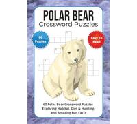 Polar Bear Crossword Puzzles: 60 Polar Bear Crossword Puzzles Exploring Habitat, Diet & Hunting, and Amazing Fun Facts
