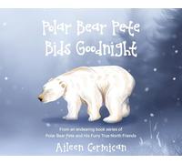 Polar Bear Pete Bids Good Night: From an endearing book series on Polar Bear Pete and His Furry True North Friends