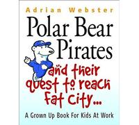 Polar Bear Pirates and Their Quest to Reach Fat City: A Grown Up's Book for Kids at Work by Adrian Webster (2002-09-27)