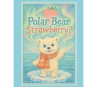 Polar Bear Strawberry?: An Arctic Bedtime Tale of Curiosity, Friendship, and the Taste of Summer (for Kids Ages 3+)