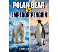 Polar Bear vs. Emperor Penguin: An Arctic and Antarctic Animal Comparison Book for Kids with Amazing Facts About Habitats, Behavior, Adaptations, and Cold-Climate Survival
