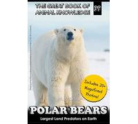 Polar Bears: Largest Land Predator on Earth: Volume 39 (The Great Book of Animal Knowledge (includes 20+ magnificent photos!))