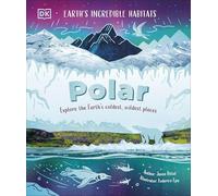 Polar: Explore the Earth's Coldest, Wildest Places (Earth's Incredible Habitats)