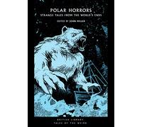 Polar Horrors: Strange Tales from the World's Ends (British Library Tales of the Weird 35)