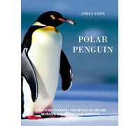 Polar Penguin: Exploring Polar Penguins: A Visual Journey Through the Lives of Antarctica’s Beloved Birds