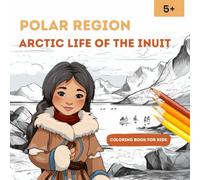 Polar Region - Arctic Life of the Inuit: Coloring Book for Kids