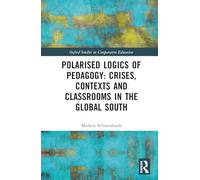 Polarised Logics of Pedagogy: Crises, Contexts and Classrooms in the Global South (Oxford Studies in Comparative Education)