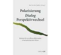 Polarisierung - Dialog - Perspektivwechsel: Stimmen für ein offenes Miteinander in herausfordernden Zeiten (Anthologie)