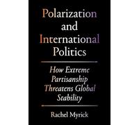 Polarization and International Politics: How Extreme Partisanship Threatens Global Stability (Princeton Studies in International History and Politics)