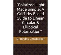 “Polarized Light Made Simple: A Griffiths-Based Guide to Linear, Circular & Elliptical Polarization” (Micro learning in physics for undergraduate graduate and post graduate students)