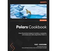 Polars Cookbook: Over 60 practical recipes to transform, manipulate, and analyze your data using Python Polars 1.x